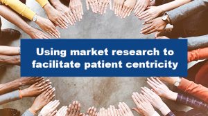 Using market research to facilitate patient centricity 570x320